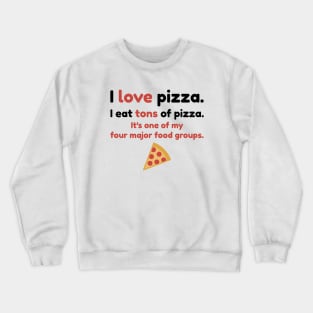 I love pizza. I eat tons of pizza. It's one of my four major food groups. Crewneck Sweatshirt